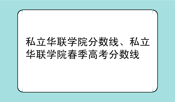 私立华联学院分数线、私立华联学院春季高考分数线