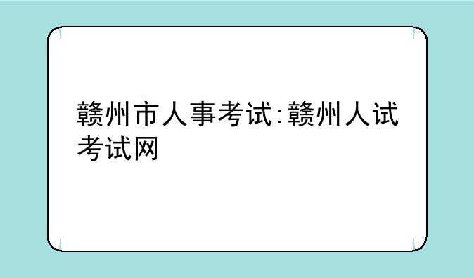 赣州市人事考试:赣州人试考试网