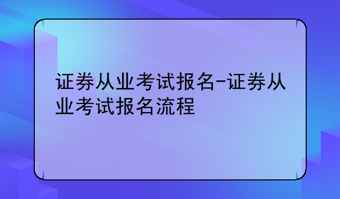 证券从业考试报名-证券从业考试报名流程