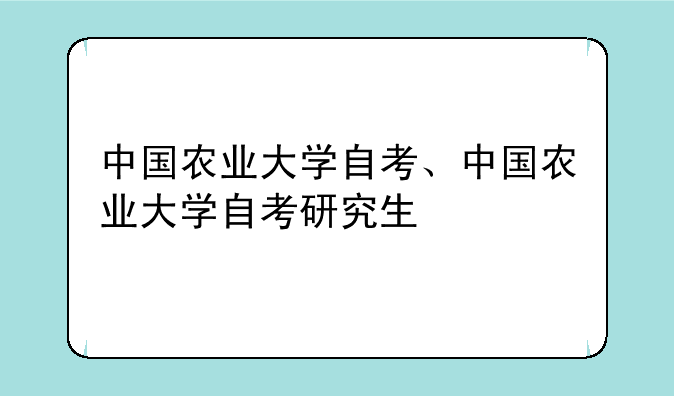 中国农业大学自考、中国农业大学自考研究生