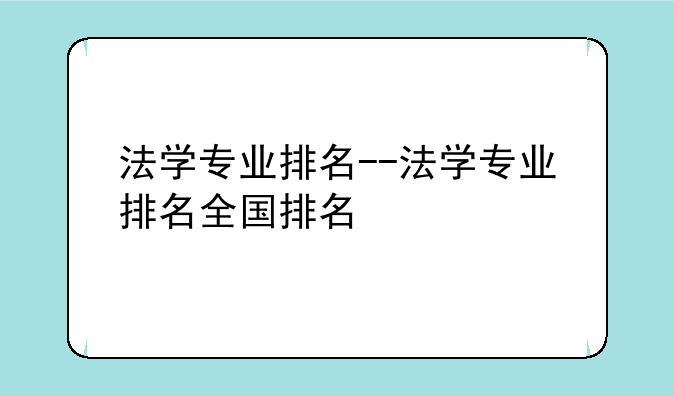 法学专业排名--法学专业排名全国排名
