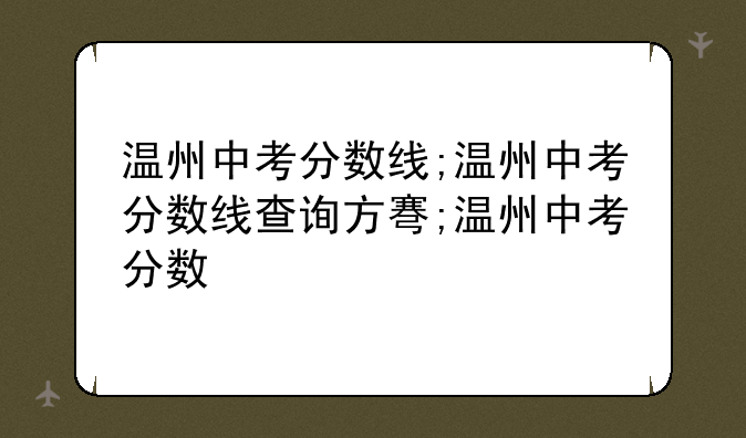 温州中考分数线;温州中考分数线查询方式