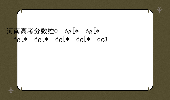 河南高考分数线，河南高考分数线理科