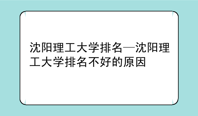 沈阳理工大学排名—沈阳理工大学排名不好的原因