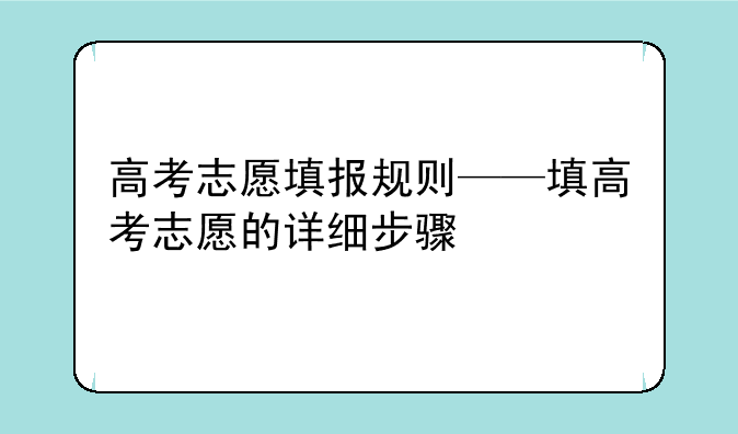 高考志愿填报规则——填高考志愿的详细步骤