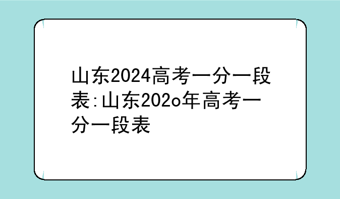 山东2024高考一分一段表:山东202o年高考一分一段表