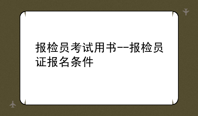 报检员考试用书--报检员证报名条件
