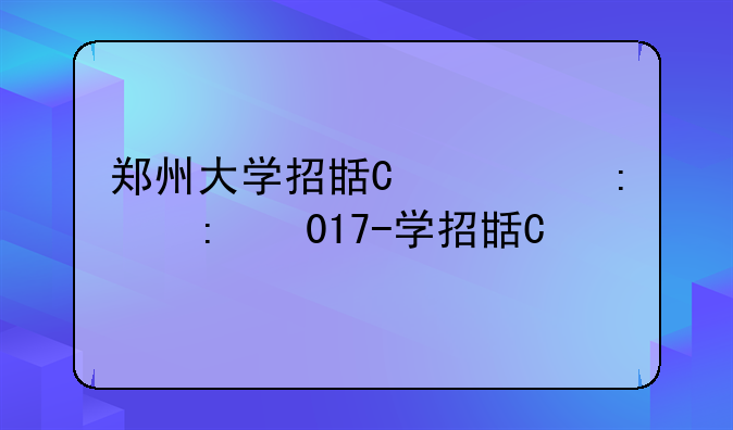 郑州大学招生简章2024-郑州大学2022年招生简章