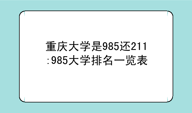 重庆大学是985还211:985大学排名一览表