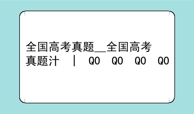 全国高考真题__全国高考真题汇编